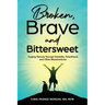 Broken, Brave and Bittersweet: Forging Fiercely Through Disability, Parenthood, and Other Misadventures