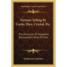 Fortune Telling by Cards, Dice, Crystal, Etc.: The Oraculum, or Napoleon Buonaparte's Book of Fate