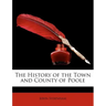 The History of the Town and County of Poole