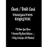 Check / Debit Card Transaction Register: I'll Have You Know I Checked My Bank Balance ... I Only Cried for 20 Minutes!: Checkbook Register Checking Ac