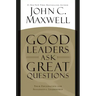 Good Leaders Ask Great Questions: Your Foundation for Successful Leadership