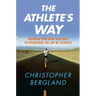 The Athlete's Way: Training Your Mind and Body to Experience the Joy of Exercise