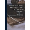 The Diagnostics and Treatment of Tropical Diseases [electronic Resource]