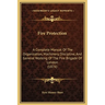 Fire Protection: A Complete Manual Of The Organization, Machinery, Discipline, And General Working Of The Fire Brigade Of London (1876)