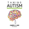 Taming Autism: Rewiring the Brain to Relieve Symptoms and Save Lives