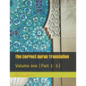 The Correct Quran Translation: Volume one (Part 1- 5)