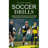 Soccer Drills: Complete Guide to Developing Your Soccer Moves (Top Finishing Drills From the World's Best Soccer Clubs)