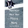 Success Has No Place Here
