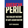 American Peril: The Violent History of Anti-Asian Racism