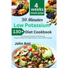 30 Minutes Low Potassium Diet Cookbook: Over 130 Low Potassium & Healthy mouthwatering Recipes for People with High Potassium Levels in Blood includin