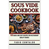 Sous Vide Cookbook: 100 Quick And Easy Recipes For Restaurant Quality Dishes