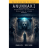 Anunnaki: Reptilians in the History of Humankind (Autobiography and Explosive Revelations of a Human Anunnaki)