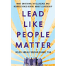 Lead Like People Matter: What Emotional Intelligence and Neuroscience Reveal About Leadership