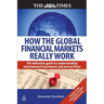 How the Global Financial Markets Really Work: The Definitive Guide to Understanding International Investment and Money Flows