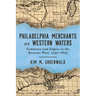 Philadelphia Merchants on Western Waters: Commerce and Empire in the Riverine West, 1750-1803