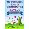 MY WONDERFUL BOOK Of MULTIPLICATION LEVEL 1: THE BEST WORKBOOK WITH WEEKS OF EXERCISES TO PERFECT THE MULTIPLICATION Of TWO SINGLE DIGIT NUMBERS