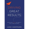 Driving Great Results: Master the Tools You Need to Run a Great Business