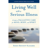 Living Well with a Serious Illness: A Guide to Palliative Care for Mind, Body, and Spirit