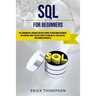 SQL for Beginners: The Fundamental Language for Data Science to Mastering Databases. an Essential Guide You Can't Miss to Learn SQL in 7