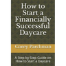 How to Start a Financially Successful Daycare: Step by step how to start a daycare.