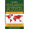 Learn Hungarian with Word Search Puzzles Volume 2: Learn Hungarian Language Vocabulary with 130 Challenging Bilingual Word Find Puzzles for All Ages