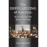 The Depolarizing of America: A Guidebook for Social Healing