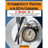 Intermittent Fasting and Keto Cookbook: The Best Keto and Intermittent Fasting Cookbook to Burn Fat, Lose Weight Quickly and Detoxify the Body with De