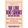 We Live Too Short and Die Too Long: How to Achieve and Enjoy Your Natural 100-Year-Plus Life Span
