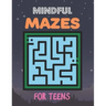 Mindful Mazes For Teens: Challenging And Fun Maze Book Children Kids Show Your Skills By Solving Mazes.