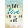 Let Jesus Love the Weight off of You: A 31-Day Devotional
