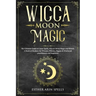 Wicca Moon Magic: The Ultimate Guide to Lunar Spells, Wiccan Moon Magic and Rituals. A Book of Shadows for Wiccans, Witches, Pagans & Wi