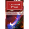 Universal Prayer: Enlightenment through Prayer in the Buddhist, Christian, Hebrew, Hindu and Muslim Traditions