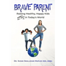 Brave Parent: Raising Healthy, Happy Kids Against All Odds in Today's World