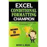 Excel Conditional Formatting Champion: Mastering Microsoft Excel Conditional Formatting For Data Analysis