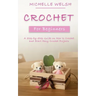 Crochet for Beginners: A Step-by-Step Guide on How to Crochet and Start Easy Crochet Projects