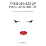 The Business of Makeup Artistry: Your Guide to a Successful Beauty Business