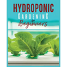 Hydroponic Gardening: A Comprehensive Beginner's Guide to Growing Healthy Herbs, Fruits Vegetables, Microgreens and Plants