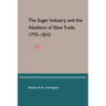 The Sugar Industry and the Abolition of Slave Trade, 1775-1810