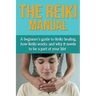 The Reiki Manual: A beginner's guide to Reiki healing, how Reiki works, and why it needs to be a part of your life!