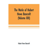 The Works of Hubert Howe Bancroft (Volume XIII) History of Mexico (Volume V)
