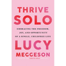 Thrive Solo: Embracing the Freedom, Joy, and Opportunity of a Single, Childfree Life