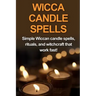 Wicca Candle Spells: Simple Wiccan candle spells, rituals, and witchcraft that work fast!