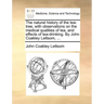 The Natural History of the Tea-Tree, with Observations on the Medical Qualities of Tea, and Effects of Tea-Drinking. by John Coakley Lettsom, ...