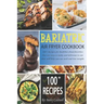 Bariatric Air Fryer Cookbook: 100+ Recipes for healthier fried favorites that are easy to make and delicious to eat that will help you eat well and