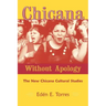 Chicana Without Apology: The New Chicana Cultural Studies