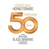 Looking Back, Moving Forward: Celebrating 50 years of The New York Black Librarians Caucus 1970-2020