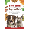 Bone Broth for Dogs and Cats: Supercharged nutrition for allergies, stiffness, skin problems, intestinal issues, inflammation and the immune system.