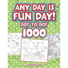 Any Day Is Fun Day!: Dot To Dot 1000