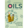 Essential Oils for First Aid: A Comprehensive Aromatherapy Guide to Healing