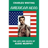 American Hero. The Life and Death of Audie Murphy